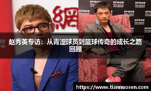 赵秀英专访：从青涩球员到篮球传奇的成长之路回顾